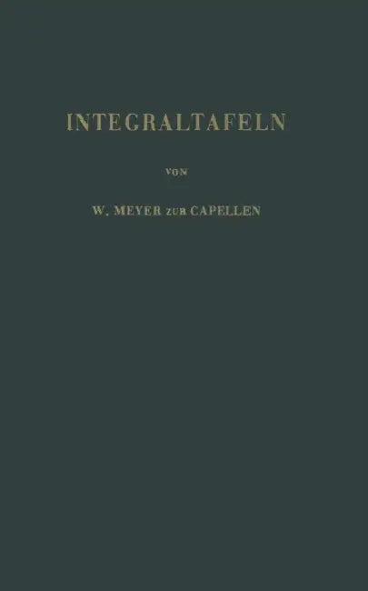 Integraltafeln: Sammlung Unbestimmter Integrale Elementarer Funktionen by W. Meyer Zur Capellen