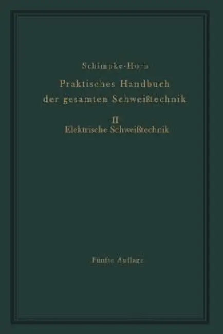 Praktisches Handbuch Der Gesamten Schweißtechnik: Zweiter Band Elektrische Schweißtechnik by Paul Schimpke, Hans A. Horn