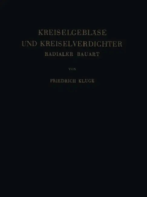 Kreiselgebläse Und Kreiselverdichter: Radialer Bauart by Friedrich Kluge