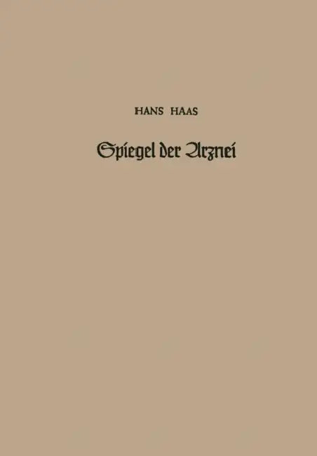 Spiegel Der Arznei: Ursprung, Geschichte Und Idee Der Heilmittelkunde by Hans Haas