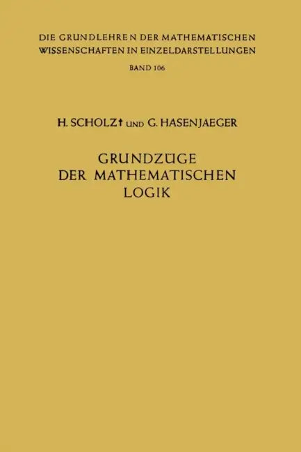 Grundzüge Der Mathematischen Logik by Heinrich Scholz, Gisbert Hasenjaeger