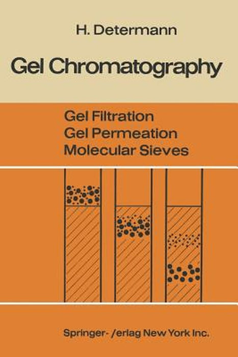 Gel Chromatography Gel Filtration - Gel Permeation - Molecular Sieves: A Laboratory Handbook by Helmut Determann