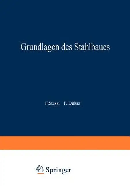 Grundlagen Des Stahlbaues by Fritz Stüssi, Fritz Stüssi, Pierre Dubas