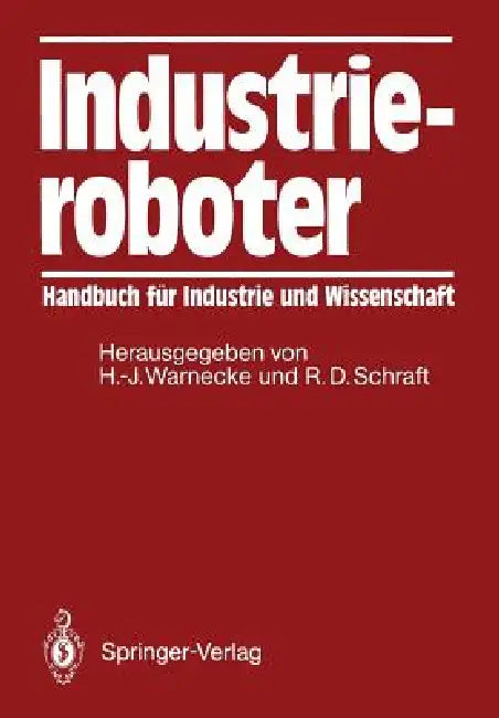 Industrieroboter: Handbuch Für Industrie Und Wissenschaft by Hans-Jürgen Warnecke, Rolf D. Schraft