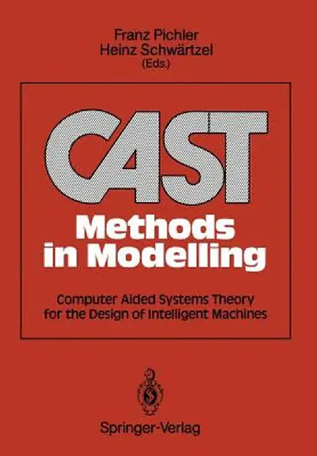 Cast Methods in Modelling: Computer Aided Systems Theory for the Design of Intelligent Machines by Franz Pichler