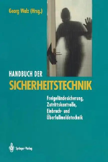 Handbuch Der Sicherheitstechnik: Freigeländesicherung, Zutrittskontrolle, Einbruch- Und Überfallmeldetechnik by Georg Walz