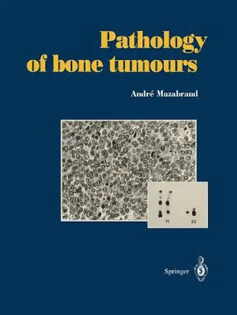 Pathology of Bone Tumours: Personal Experience by Andre Mazabraud