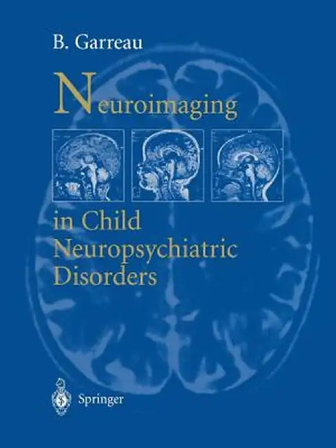 Neuroimaging in Child Neuropsychiatric Disorders by B. Garreau
