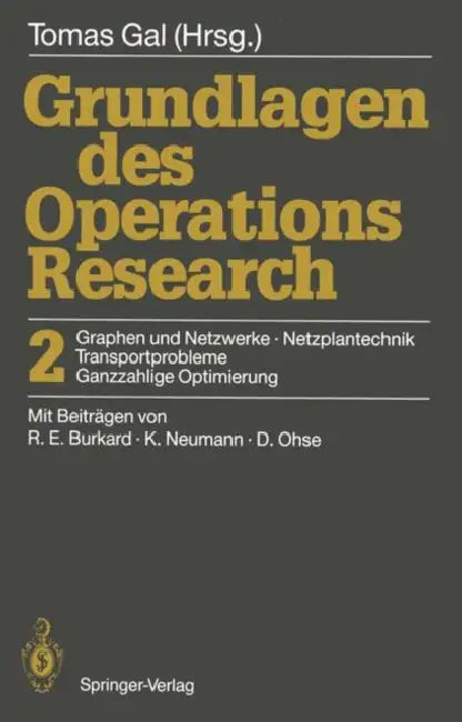 Grundlagen Des Operations Research: 2 Graphen Und Netzwerke, Netzplantechnik, Transportprobleme, Ganzzahlige Optimierung by Tomas Gal, Reiner E. Burkhard, Klaus Neumann