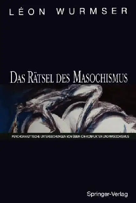 Das Rätsel Des Masochismus: Psychoanalytische Untersuchungen Von Über-Ich-Konflikten Und Masochismus by Leon Wurmser, M. Eicke