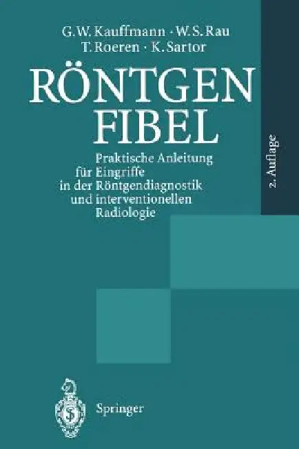 Röntgenfibel: Praktische Anleitung Für Eingriffe in Der Röntgendiagnostik Und Interventionellen Radiologie by M. Brado, G. W. Kauffmann, W. Wenz
