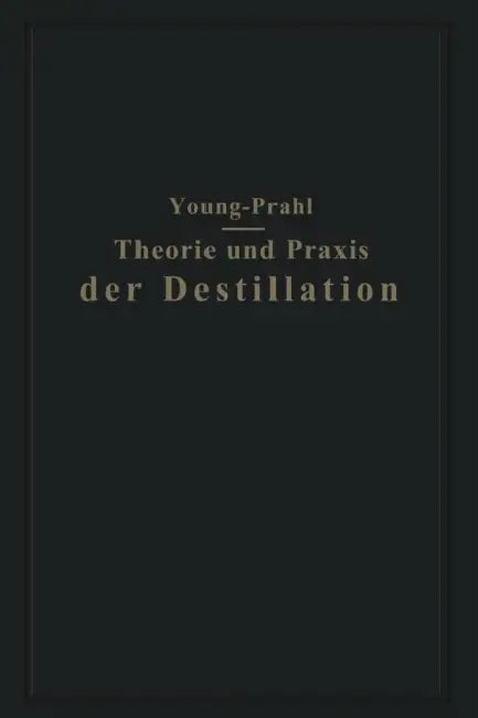 Theorie Und PRAXIS Der Destillation: Gekürzte Deutsche Und Mit Anmerkungen Versehene Ausgabe by Sydney Young, Walter Prahl