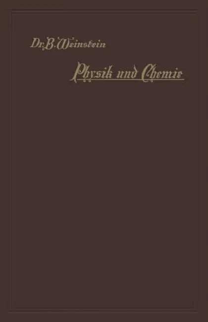 Physik Und Chemie: Gemeinsätzliche Darstellung Ihrer Erscheinungen Und Lehren by B. Weinstein