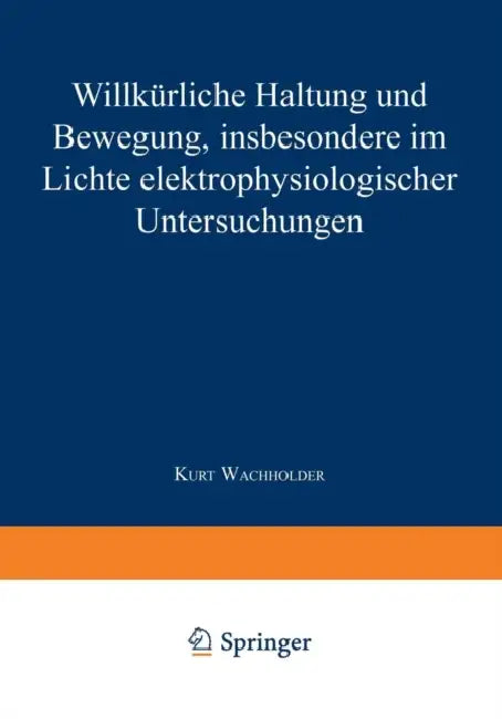 Willkürliche Haltung Und Bewegung, Insbesondere Im Lichte Elektrophysiologischer Untersuchungen by Kurt Wachholder