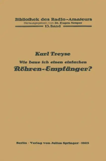 Wie Baue Ich Einen Einfachen Röhren-Empfänger? by Karl Treyse, Eugen Nesper