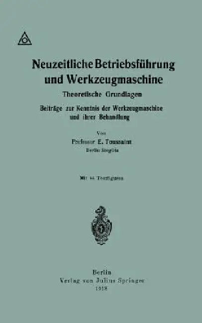 Neuzeitliche Betriebsführung Und Werkzeugmaschine: Theoretische Grundlagen Beiträge Zur Kenntnis Der Werkzeugmaschine Und Ihrer Behandlung by Emile Toussaint