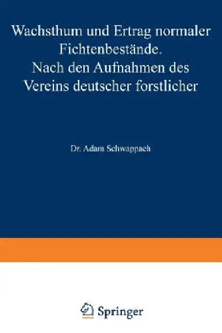 Wachstum Und Ertrag Normaler Fichtenbestände: Nach Den Aufnahmen Des Vereins Deutscher Forstlicher Versuchsanstalten by Adam Schwappach