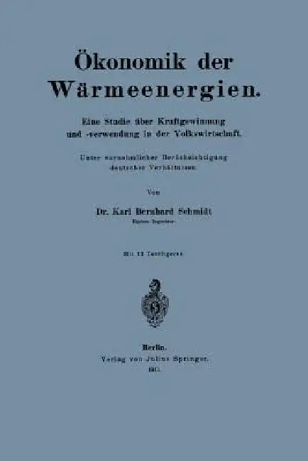 Ökonomik Der Wärmeenergien: Eine Studie Über Kraftgewinnung Unf -Verwendung in Der Volkswirtschaft by Karl Schmidt