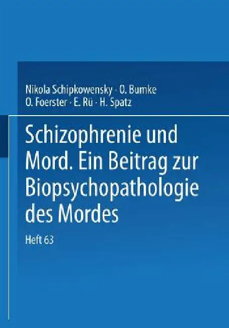 Schizophrenie Und Mord: Ein Beitrag Zur Biopsychopathologie Des Mordes by Nikola Schipkowensky, O. Bumke, O. Foerster