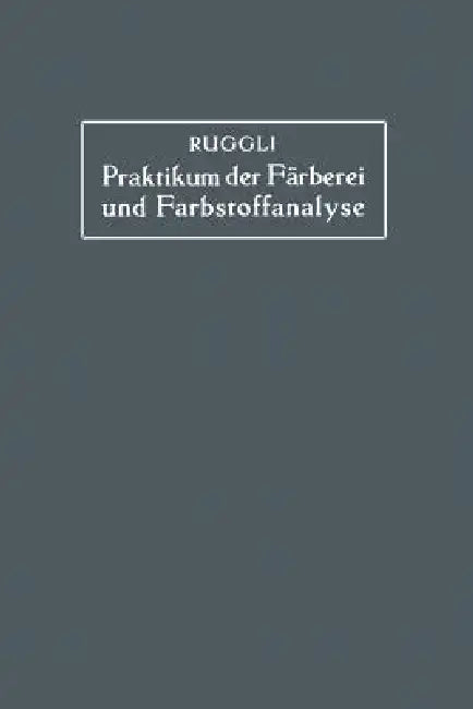 Praktikum Der Färberei Und Farbstoffanalyse Für Studierende by Paul Ruggli