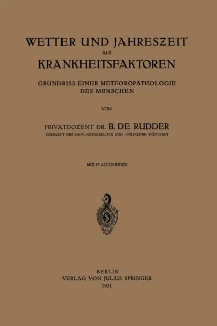 Wetter Und Jahreszeit ALS Krankheitsfaktoren: Grundriss Einer Meteoropathologie Des Menschen by B. De Rudder
