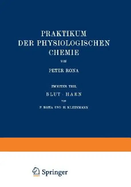 Praktikum Der Physiologischen Chemie: Zweiter Teil Blut - Harn by Peter Rona, H. Kleinmann