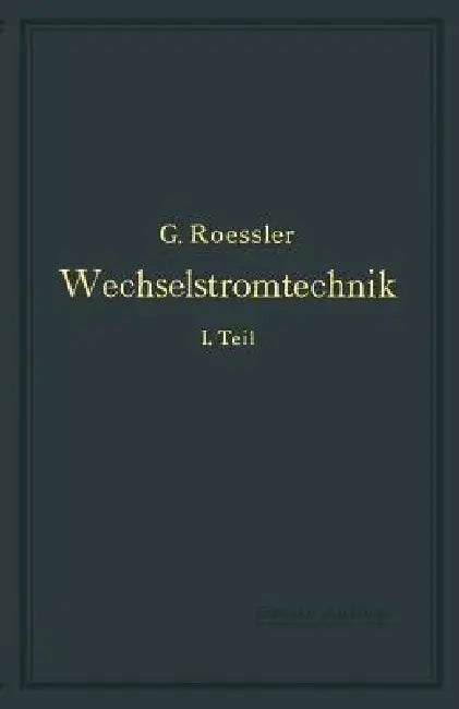Wechselstromtechnik: 1. Teil by G. Roeßler