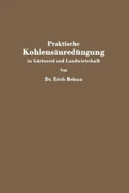 Praktische Kohlensäuredüngung in Gärtnerei Und Landwirtschaft by Erich Reinau