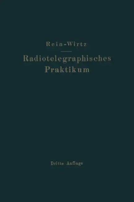 Radiotelegraphisches Praktikum: Neudruck 1927 by H. Rein, K. Wirtz