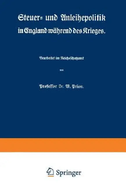 Steuer- Und Anleihepolitik in England Während Des Krieges by W. Prion