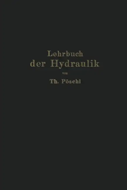 Lehrbuch Der Hydraulik Für Ingenieure Und Physiker: Zum Gebrauche Bei Vorlesungen Und Zum Selbststudium by Theodor Pöschl