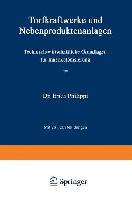 Torfkraftwerke Und Nebenproduktenanlagen: Technisch-Wirtschaftliche Grundlagen Für Innenkolonisierung by Erich Philippi