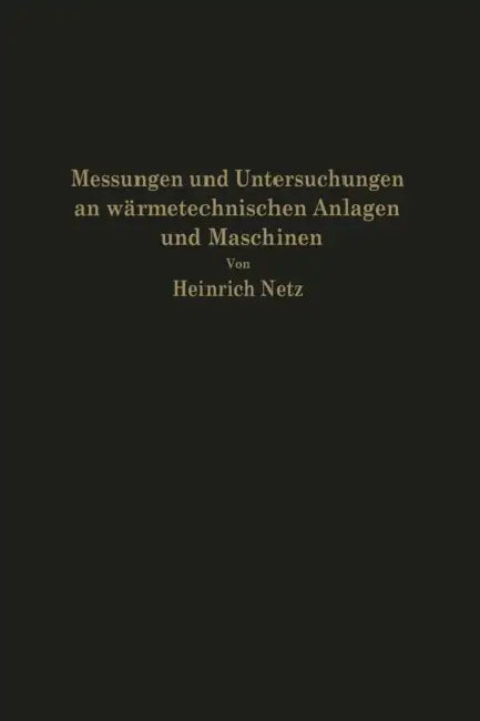 Messungen Und Untersuchungen an Wärmetechnischen Anlagen Und Maschinen by Heinrich Netz