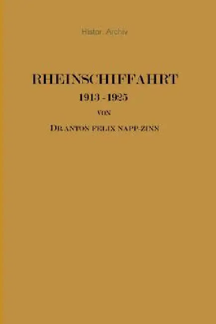 Rheinschiffahrt 1913-1925: Ihre Wirtschaftliche Entwicklung Unter Dem Einfluss Von Weltkrieg Und Kriegsfolgen by Anton Felix Napp-Zinn