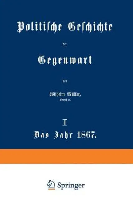 Politische Geschichte Der Gegenwart: I. Das Jahr 1867 by Wilhelm Müller