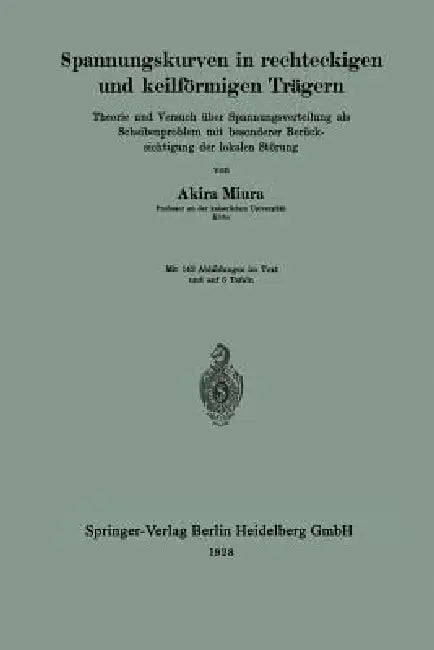 Spannungskurven in Rechteckigen Und Keilförmigen Trägern: Theorie Und Versuch Über Spannungsverteilung ALS Scheibenproblem Mit Besonderer Berücksichti by Akira Miura