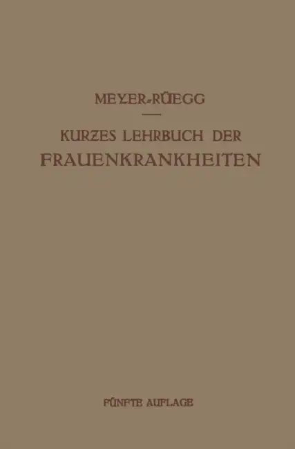 Kurzes Lehrbuch Der Frauenkrankheiten: Für Ärzte Und Studierende by Hans Meyer-Rüegg