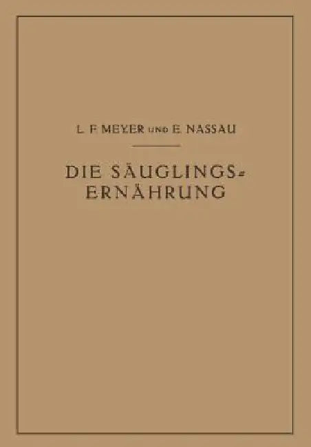 Die Säuglingsernährung: Eine Anleitung Für Ärzte Und Studierende by L. F. Meyer, E. Nassau