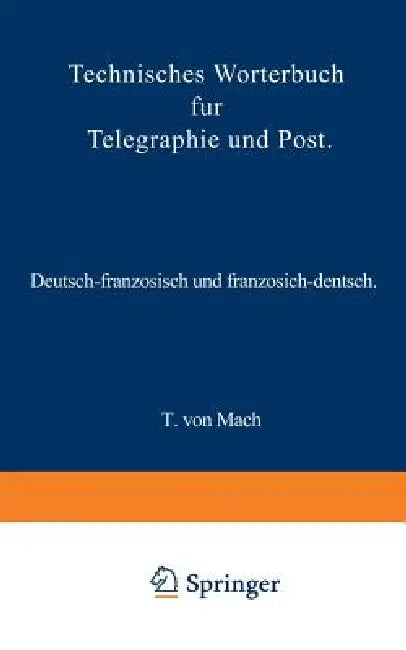 Technisches Wörterbuch Für Telegraphie Und Post: Deutsch-Französisch Und Französisch-Deutsch by T. Von Mach