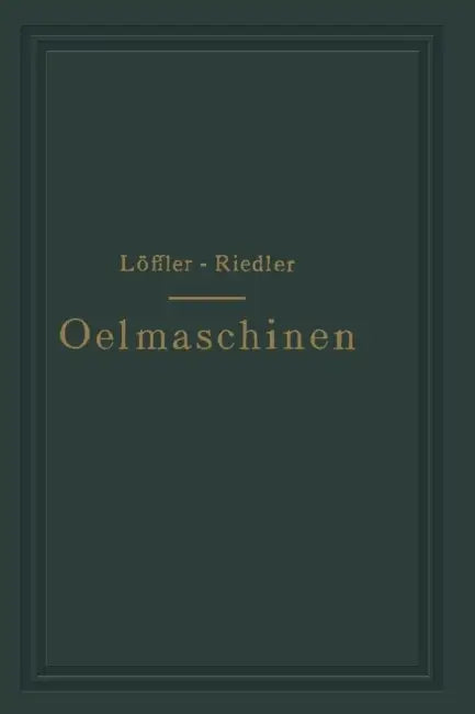 Oelmaschinen: Wissenschaftliche Und Praktische Grundlagen Für Bau Und Betrieb Der Verbrennungsmaschinen by A. Löffler