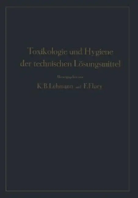 Toxikologie Und Hygiene Der Technischen Lösungsmittel by K. B. Lehmann, F. Flury, Na Engel
