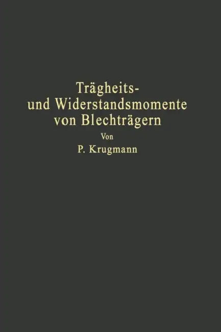 Trägheits- Und Widerstandsmomente Von Blechträgern: Träger Mit Und Ohne Gurtplatten Hilfstafeln by P. Krugmann