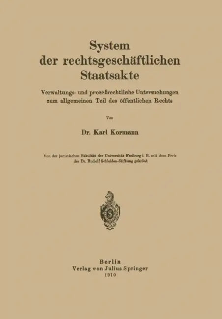 System Der Rechtsgeschäftlichen Staatsakte: Verwaltungs- Und Prozeßrechtliche Untersuchungen Zum Allgemeinen Teil Des Öffentlichen Rechts by Karl Kormann