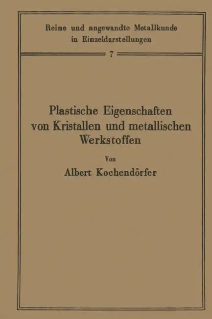 Plastische Eigenschaften Von Kristallen Und Metallischen Werkstoffen by Albert Kochendörfer, W. Köster