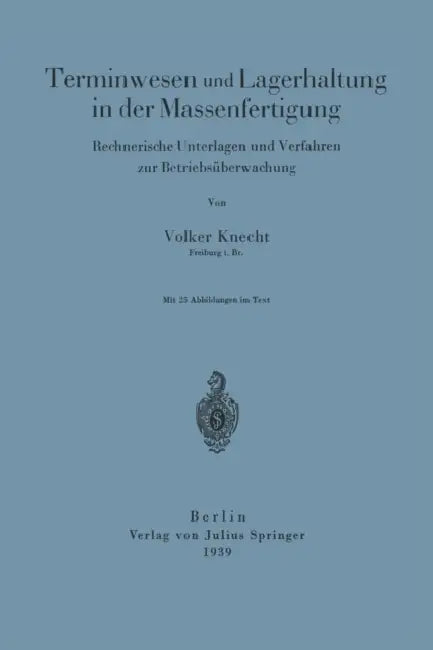 Terminwesen Und Lagerhaltung in Der Massenfertigung: Rechnerische Unterlagen Und Verfahren Zur Betriebsüberwachung by Volker Knecht