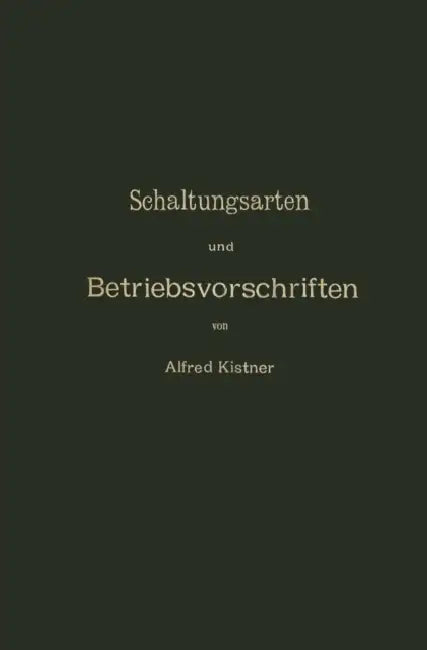 Schaltungsarten Und Betriebsvorschriften Elektrischer Licht- Und Kraftanlagen Unter Verwendung Von Akkumulatoren: Zum Gebrauche Für Maschinisten, Mont by Na Kistner