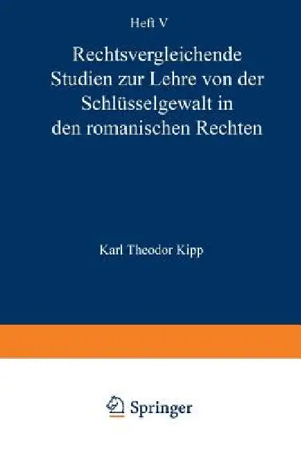 Rechtsvergleichende Studien Zur Lehre Von Der Schlüsselgewalt in Den Romanischen Rechten by Karl Theodor Kipp