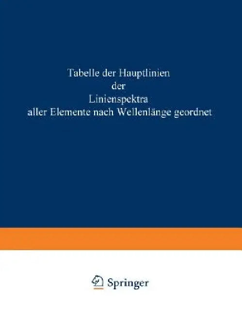 Tabelle Der Hauptlinien Der Linienspektre Aller Elemente Nach Wellenlänge Geordnet by H. Kayser, Rudolf Ritschl