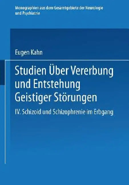 Studien Über Vererbung Und Entstehung Geistiger Störungen: IV. Schizoid Und Schizophrenie Im Erbgang by Eugen Kahn, O. Foerster, K. Wilmanns
