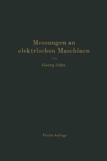 Messungen an Elektrischen Maschinen: Apparate, Instrumente, Methoden, Schaltungen by Georg Jahn, R. Krause